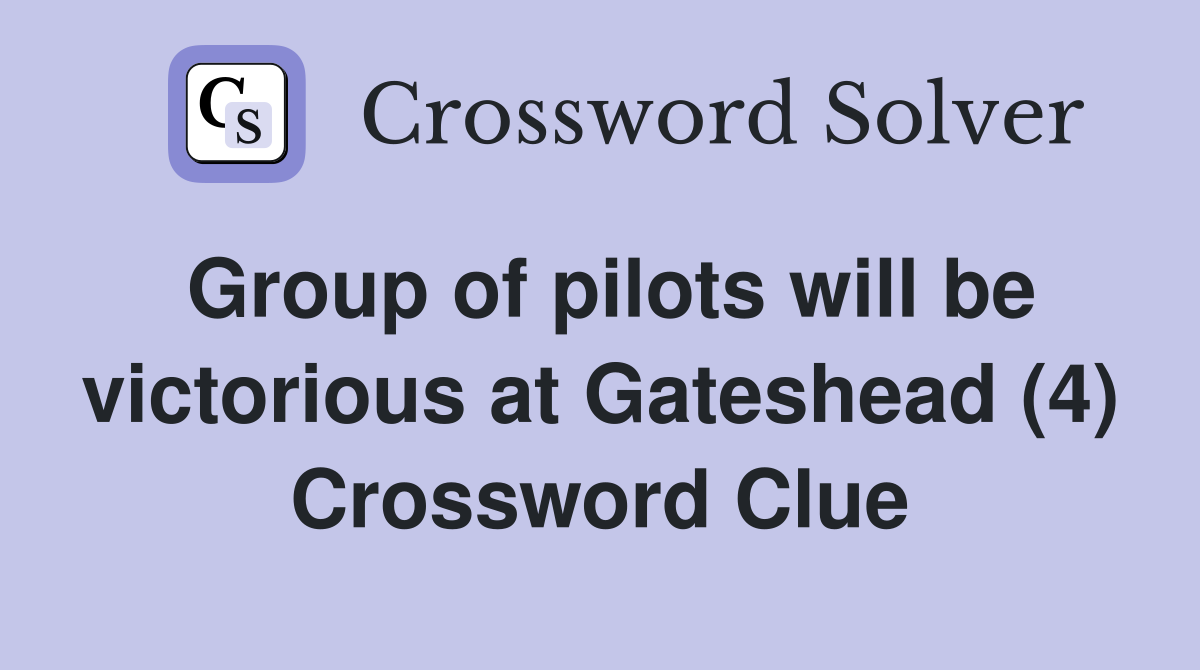 Group of pilots will be victorious at Gateshead (4) Crossword Clue