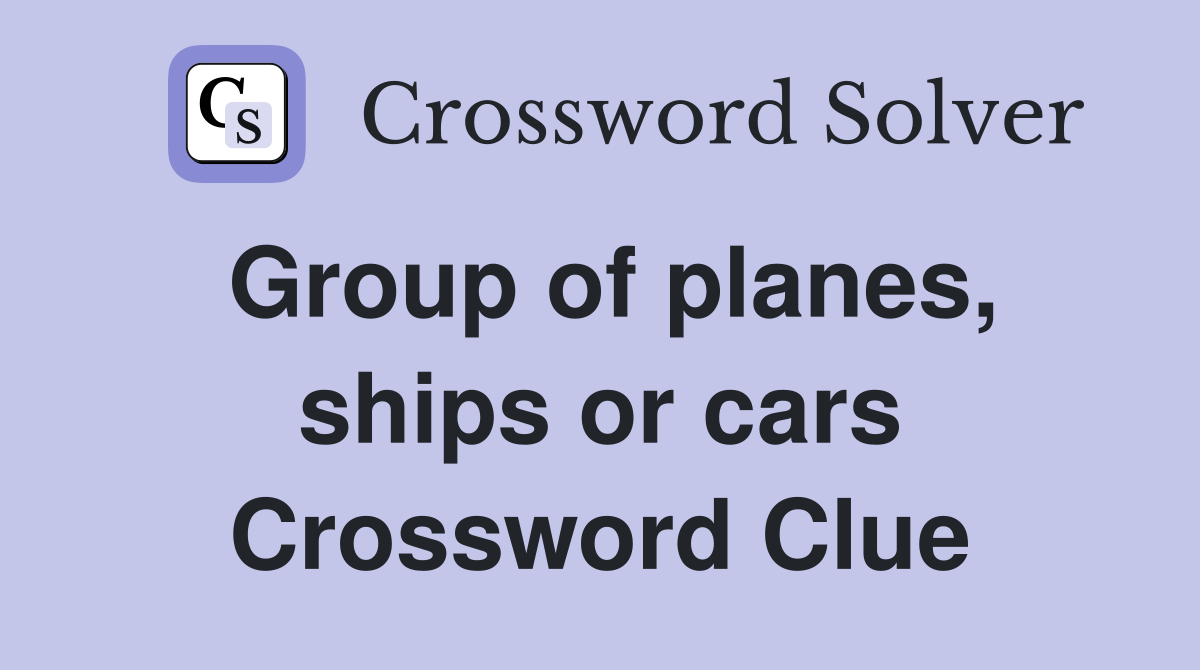 Group of planes, ships or cars Crossword Clue
