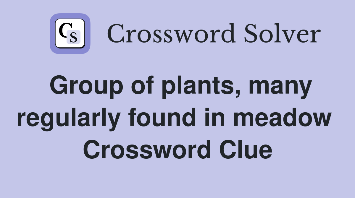 Group of plants, many regularly found in meadow  Crossword Clue