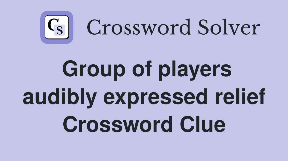 Group of players audibly expressed relief Crossword Clue