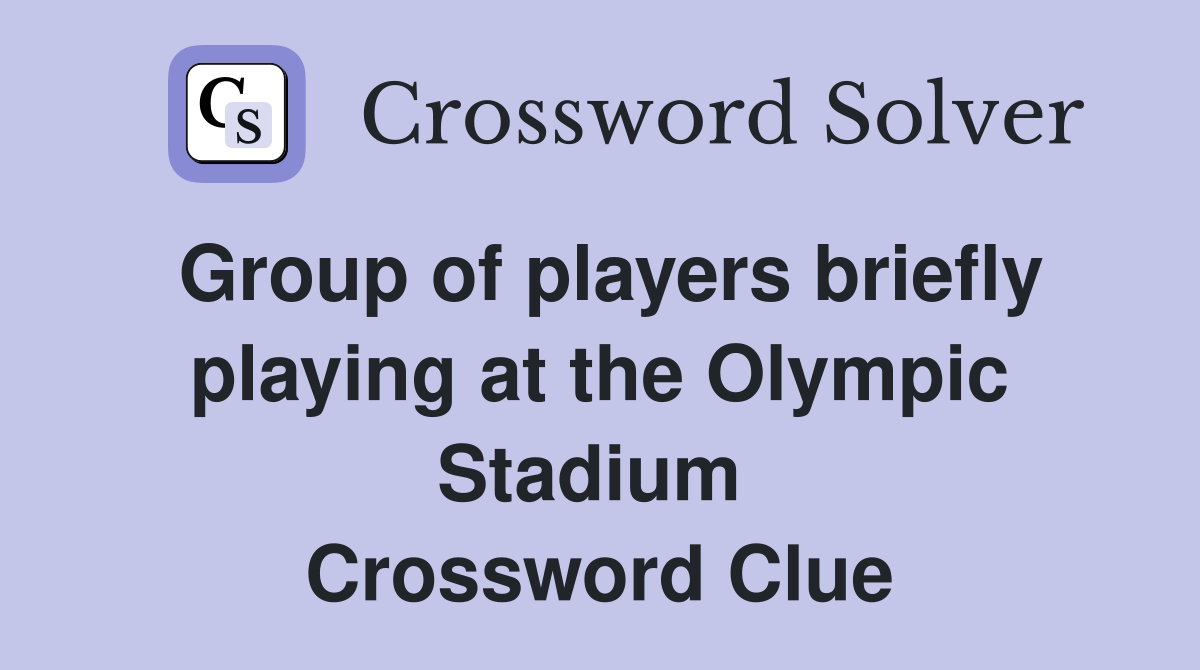 Group of players briefly playing at the Olympic Stadium  Crossword Clue