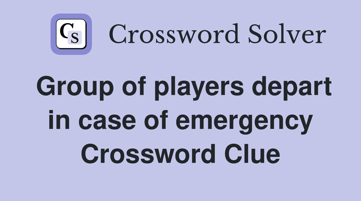 Group of players depart in case of emergency Crossword Clue