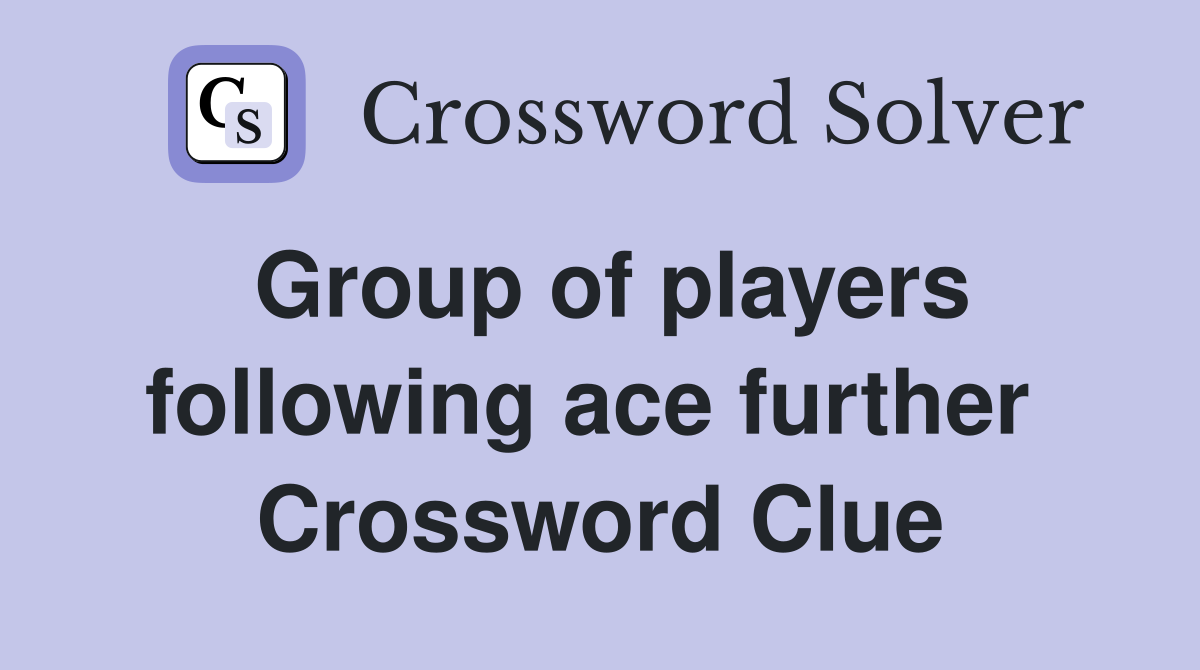 Group of players following ace further  Crossword Clue
