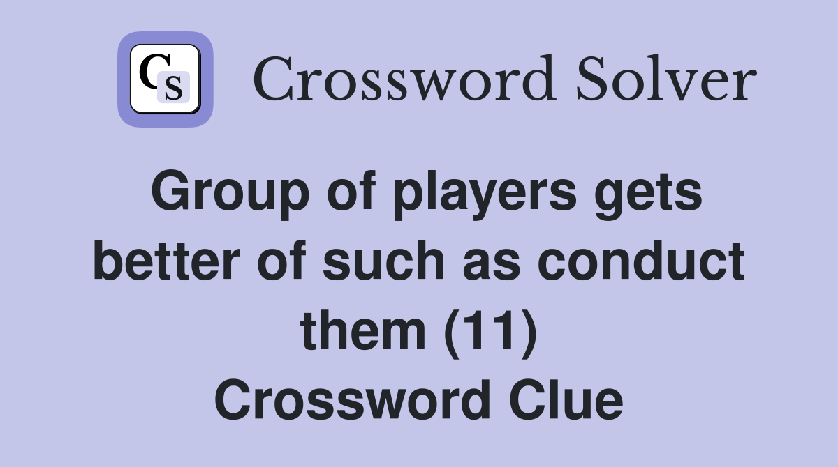 Group of players gets better of such as conduct them (11) Crossword Clue