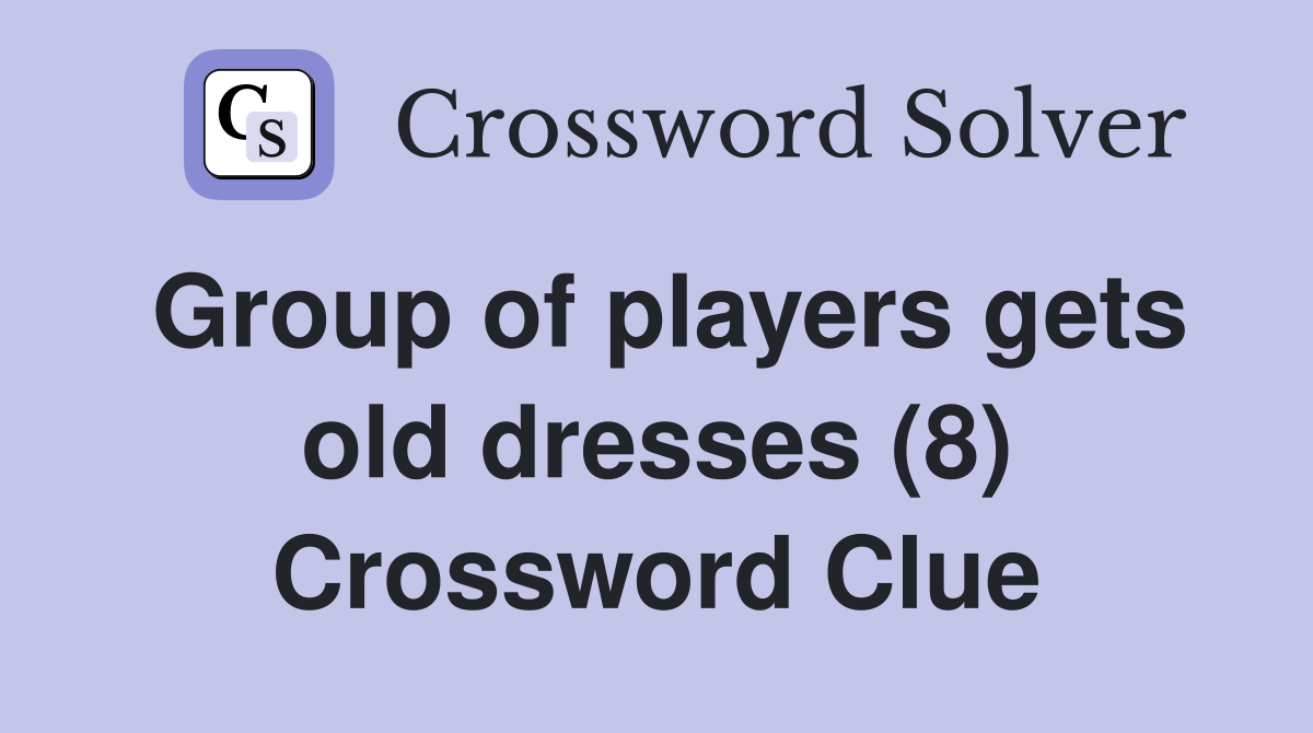 Group of players gets old dresses (8) Crossword Clue