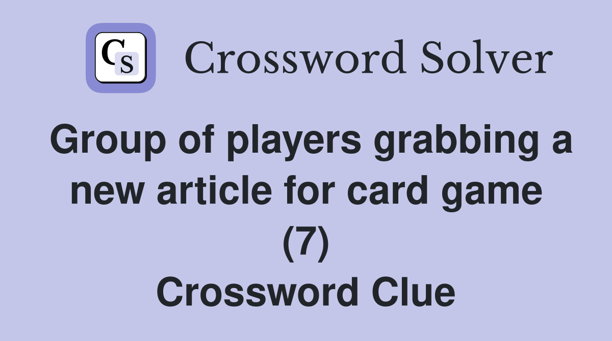 Group of players grabbing a new article for card game (7) Crossword Clue