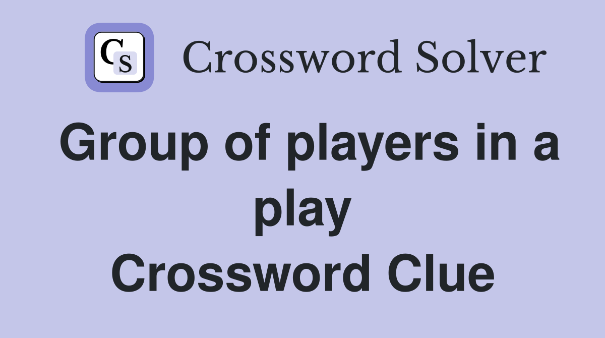 Group of players in a play Crossword Clue