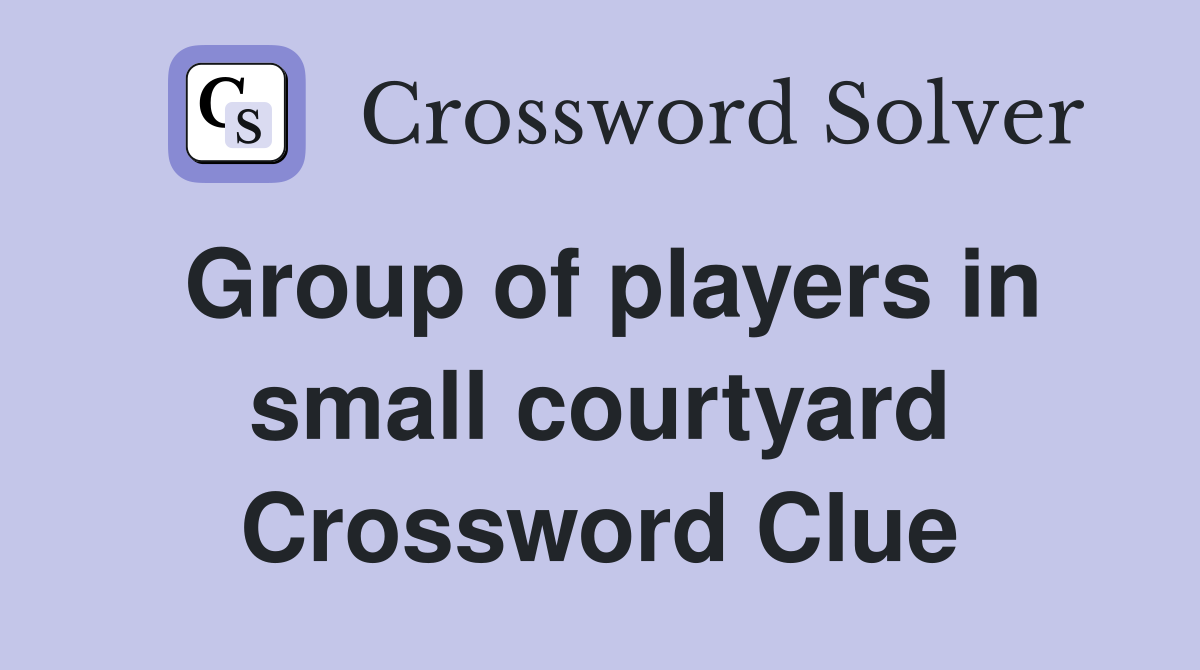 Group of players in small courtyard Crossword Clue