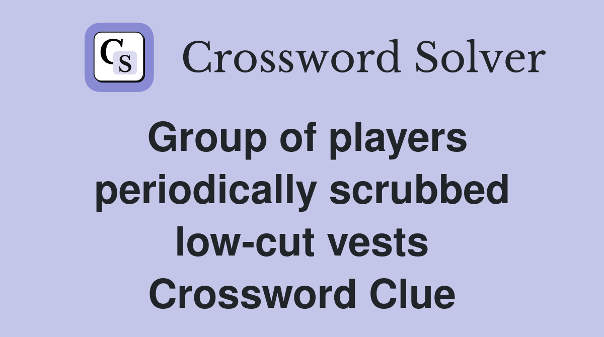 Group of players periodically scrubbed low-cut vests Crossword Clue