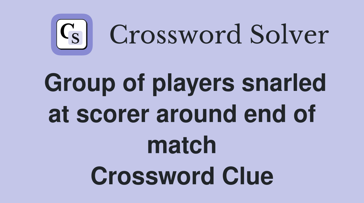 Group of players snarled at scorer around end of match Crossword Clue