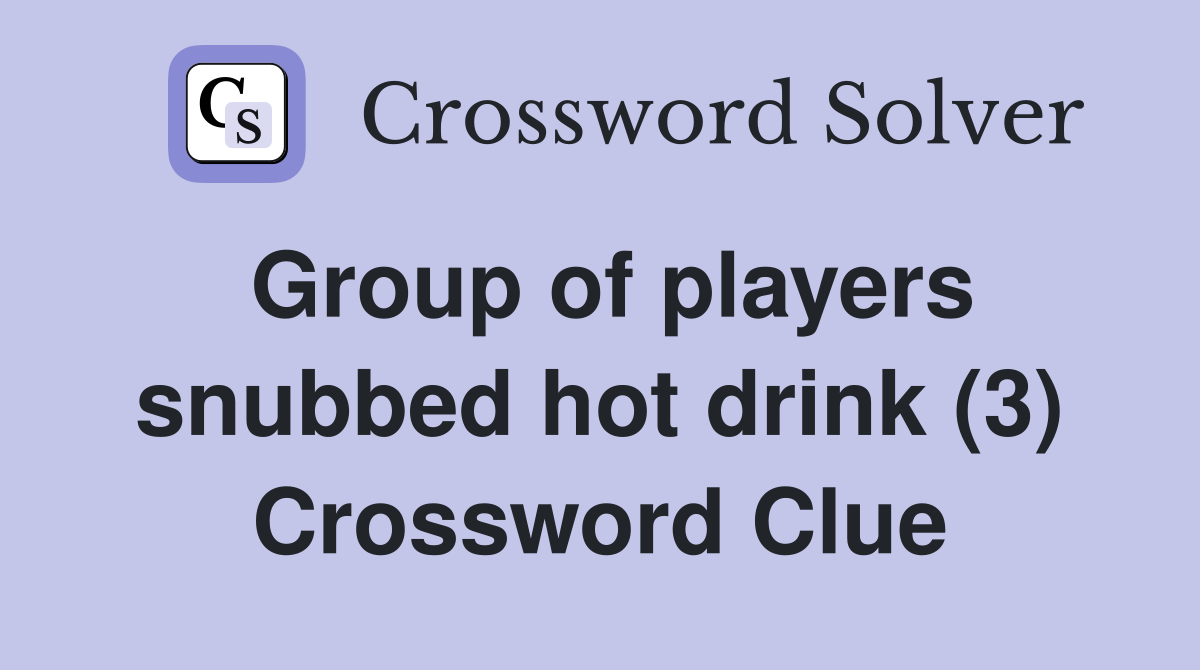 Group of players snubbed hot drink (3) Crossword Clue