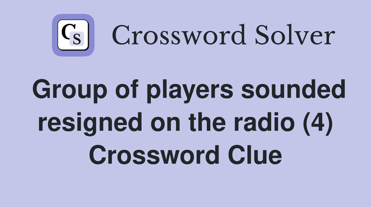 Group of players sounded resigned on the radio (4) Crossword Clue
