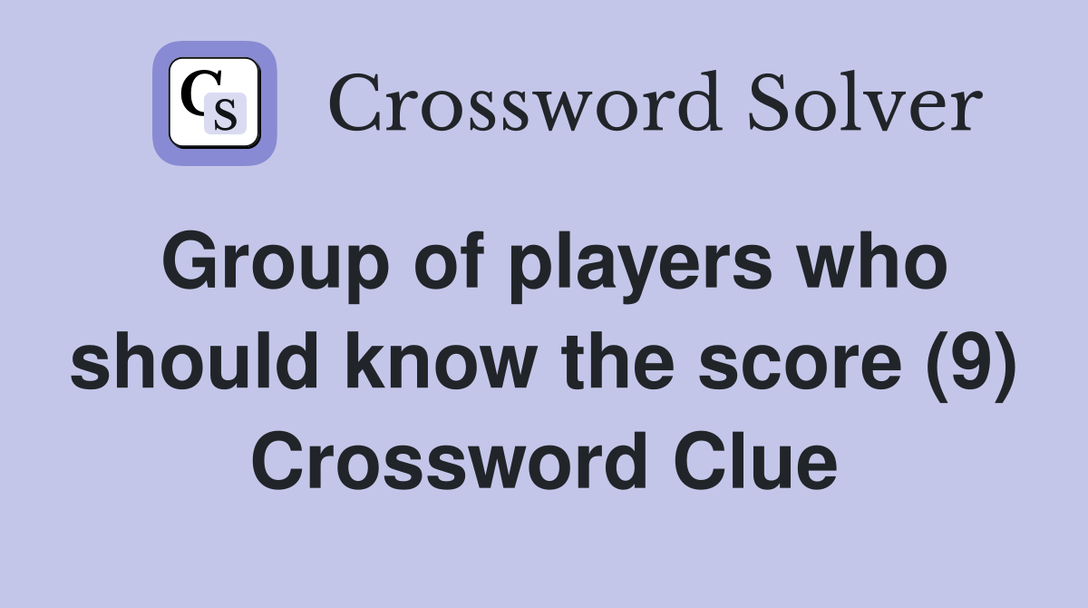 Group of players who should know the score (9) Crossword Clue