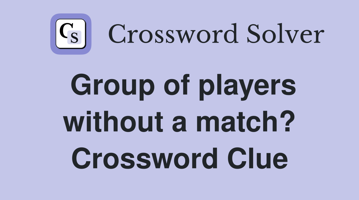 Group of players without a match? Crossword Clue