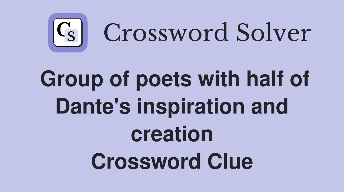 Group of poets with half of Dante's inspiration and creation Crossword Clue