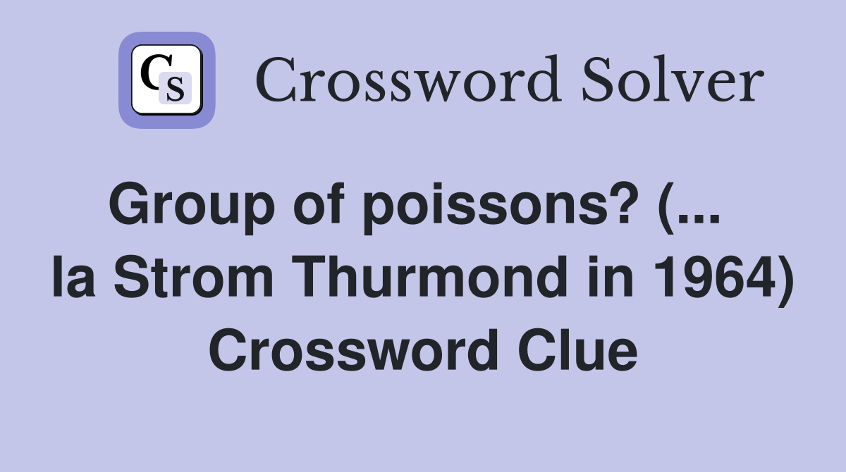 Group of poissons? (...   la Strom Thurmond in 1964) Crossword Clue