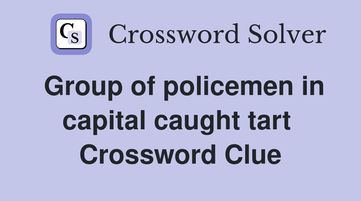 Group of policemen in capital caught tart  Crossword Clue