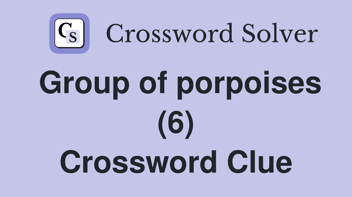 Group of porpoises (6) Crossword Clue