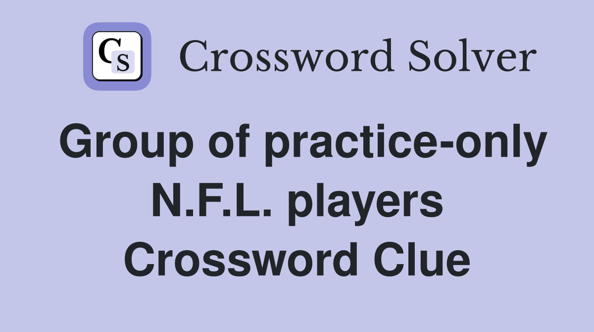 Group of practice-only N.F.L. players Crossword Clue