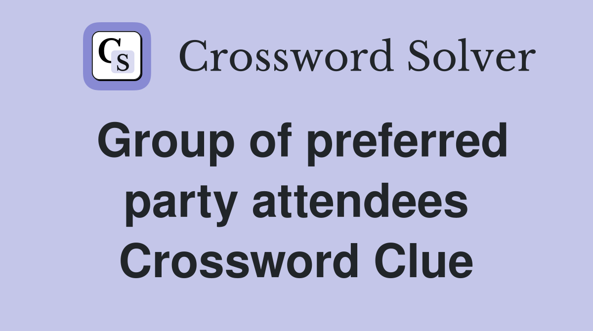 Group of preferred party attendees Crossword Clue