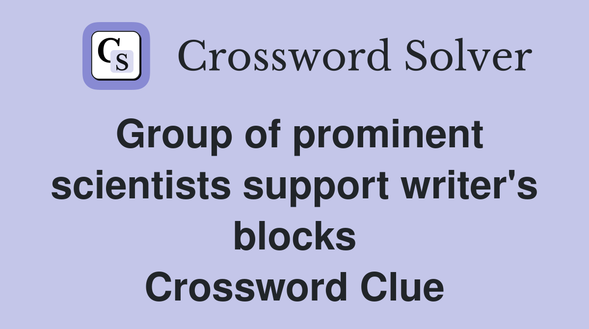 Group of prominent scientists support writer's blocks Crossword Clue