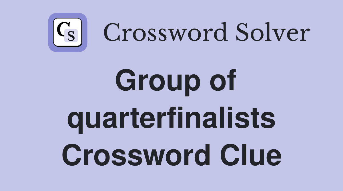 Group of quarterfinalists Crossword Clue