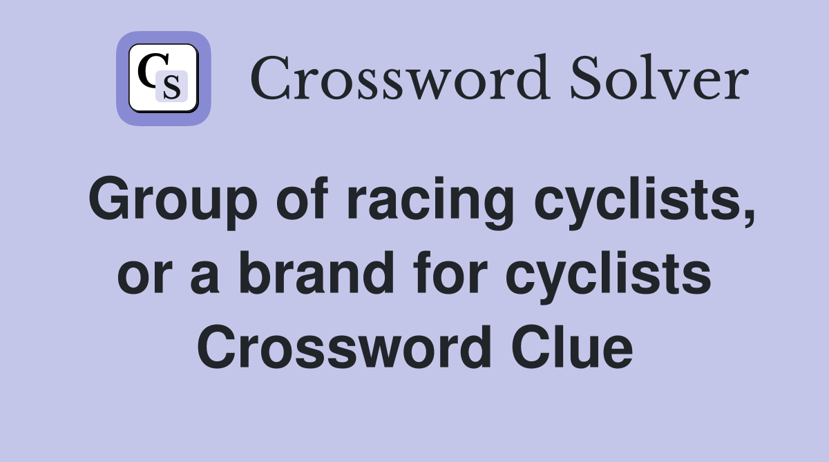 Group of racing cyclists, or a brand for cyclists Crossword Clue