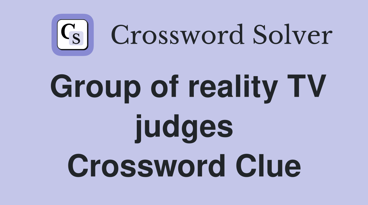 Group of reality TV judges Crossword Clue