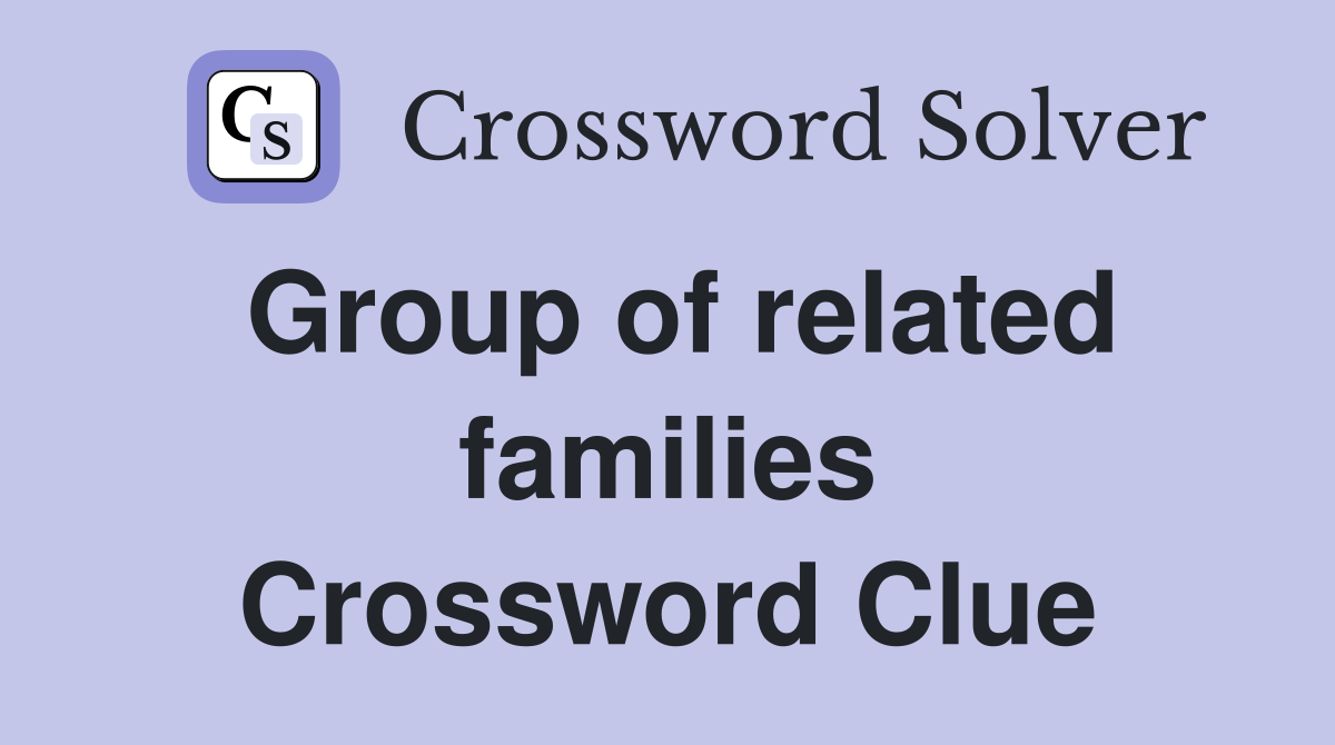 Group of related families Crossword Clue