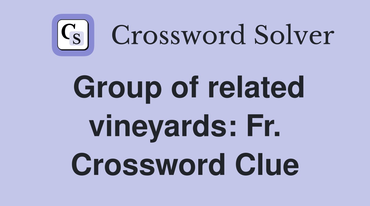 Group of related vineyards: Fr. Crossword Clue