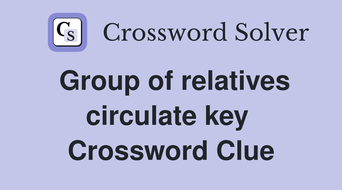 Group of relatives circulate key  Crossword Clue