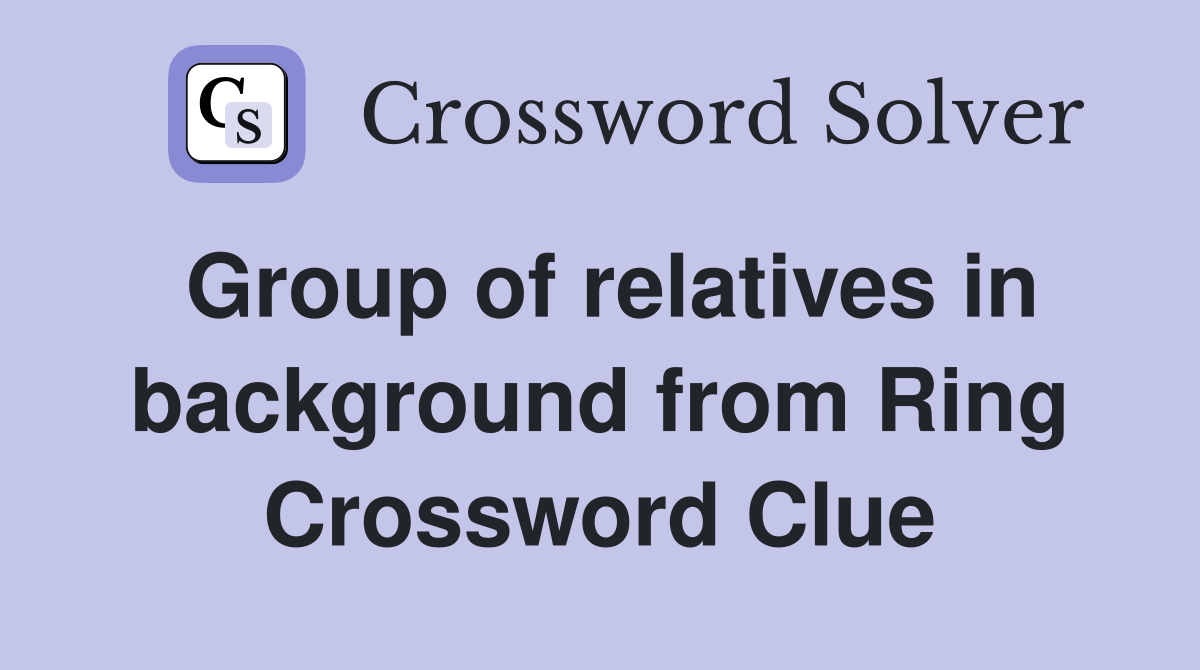Group of relatives in background from Ring Crossword Clue