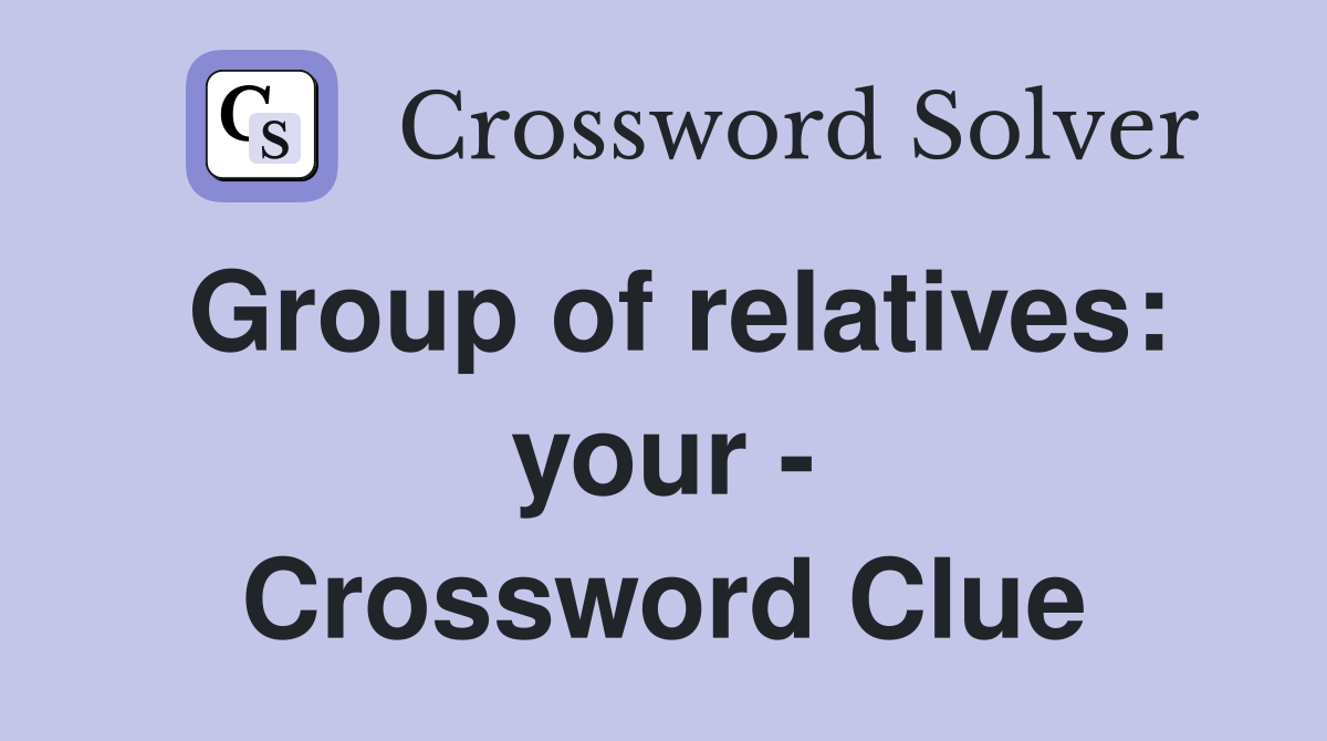 Group of relatives: your - Crossword Clue