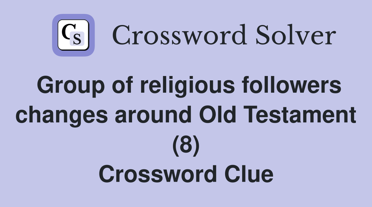 Group of religious followers changes around Old Testament (8) Crossword Clue