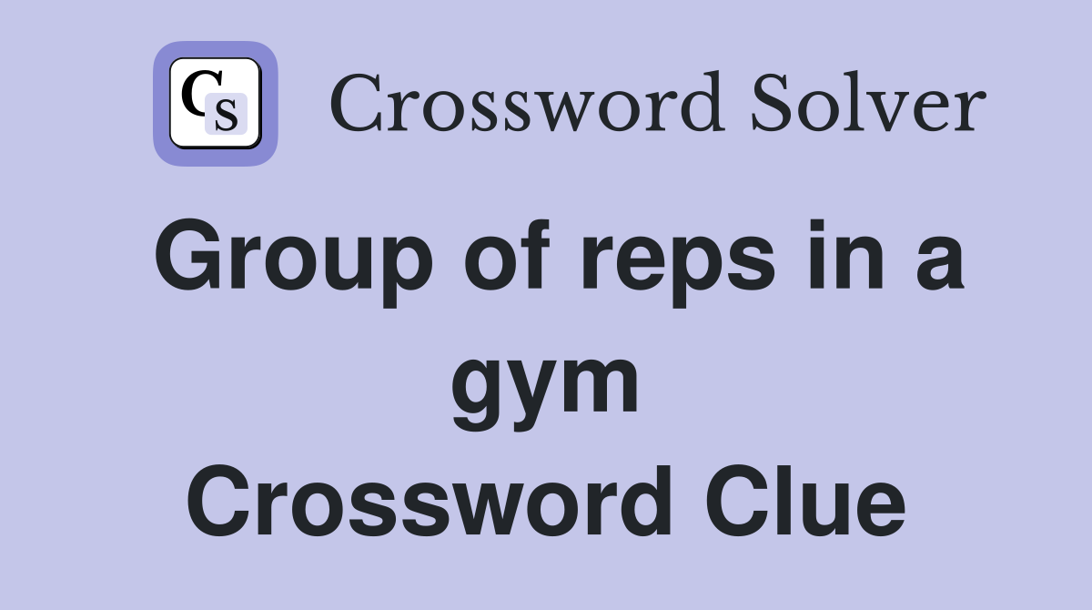 Group of reps in a gym Crossword Clue