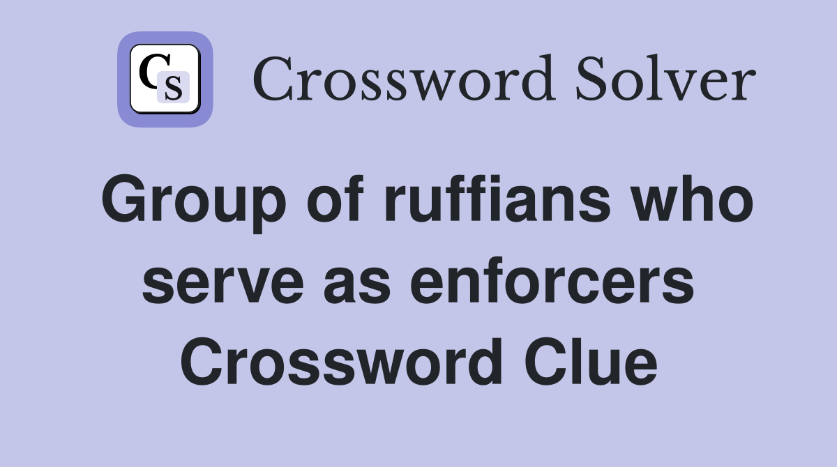 Group of ruffians who serve as enforcers Crossword Clue