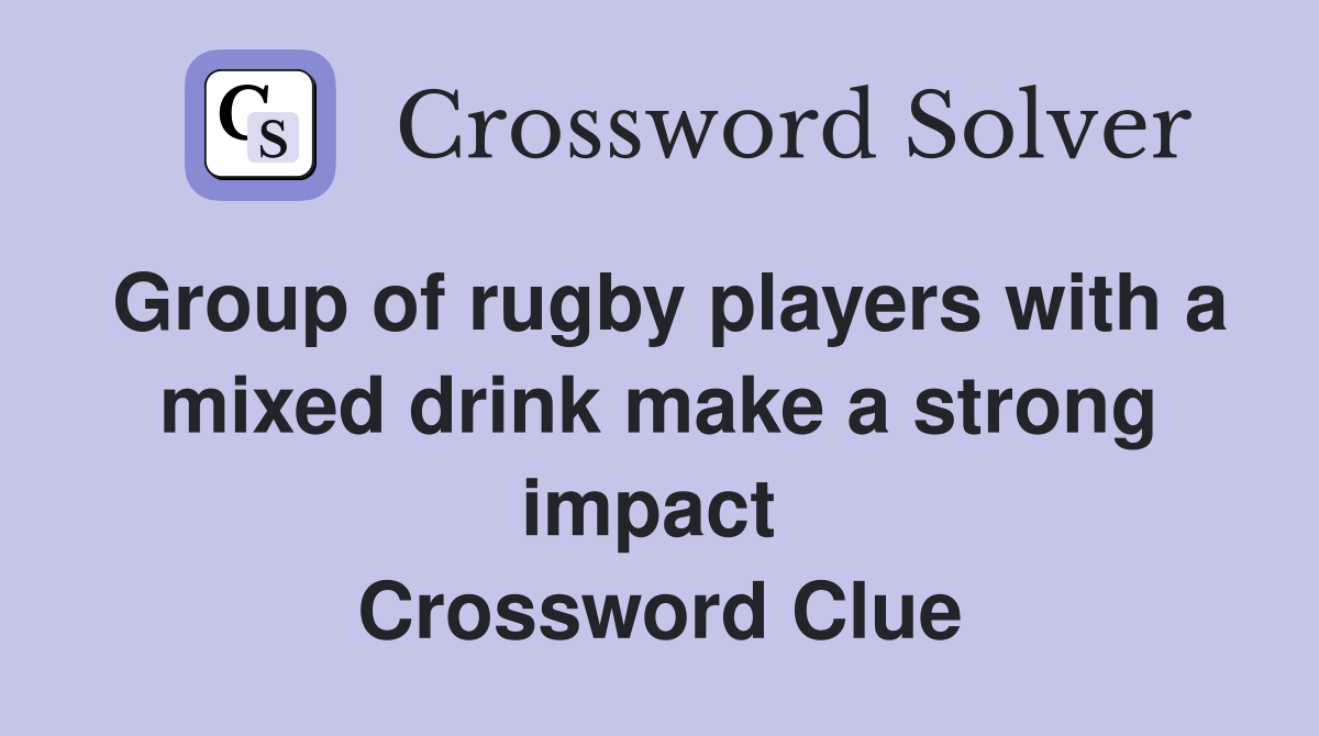 Group of rugby players with a mixed drink make a strong impact  Crossword Clue