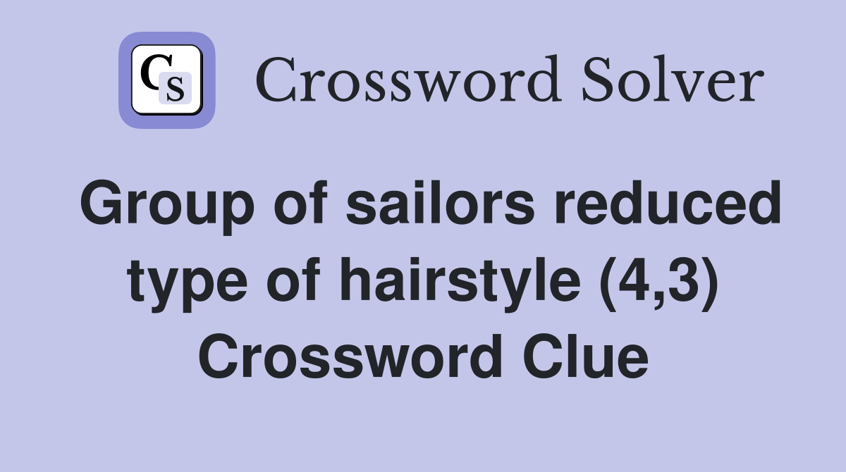 Group of sailors reduced type of hairstyle (4,3) Crossword Clue