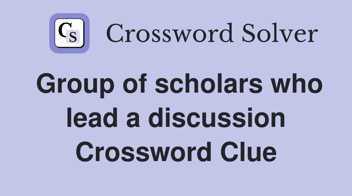 Group of scholars who lead a discussion Crossword Clue