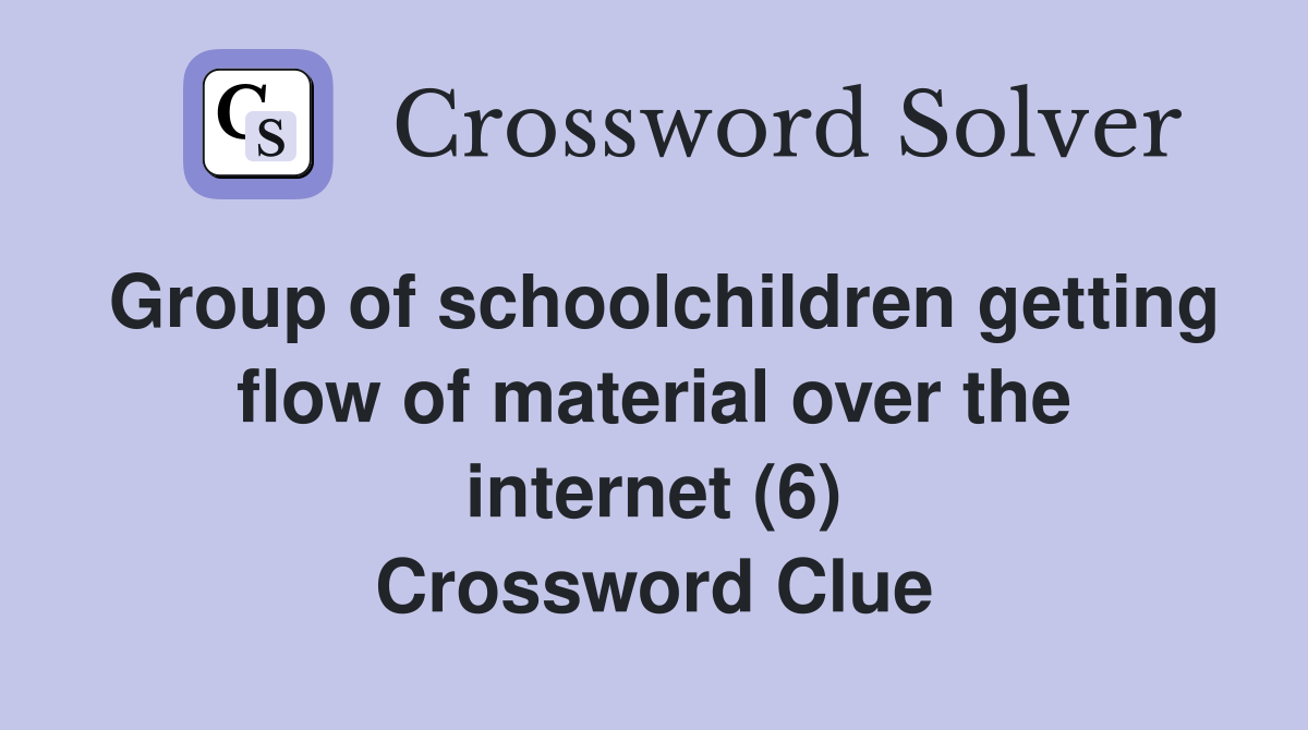 Group of schoolchildren getting flow of material over the internet (6) Crossword Clue