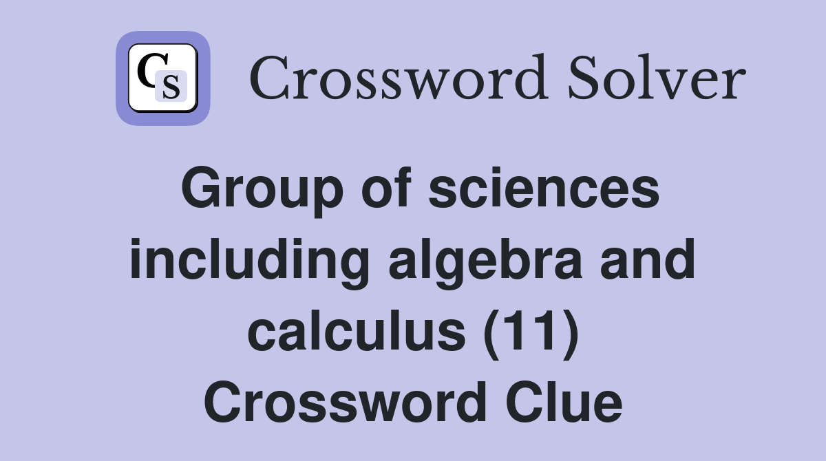 Group of sciences including algebra and calculus (11) Crossword Clue