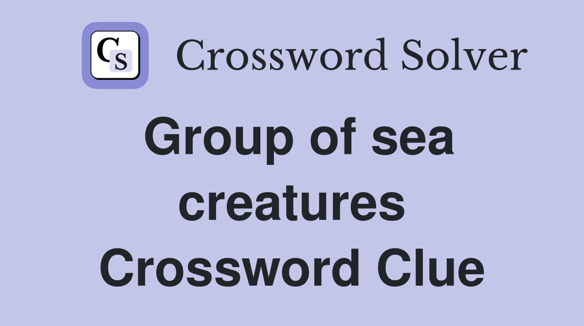 Group of sea creatures Crossword Clue