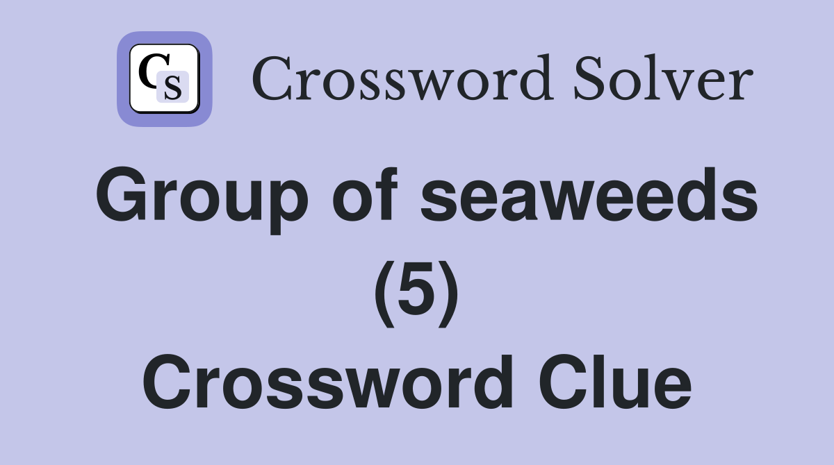 Group of seaweeds (5) Crossword Clue
