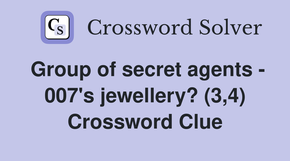 Group of secret agents - 007's jewellery? (3,4) Crossword Clue