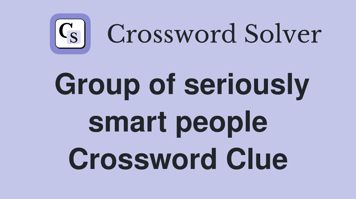 Group of seriously smart people Crossword Clue