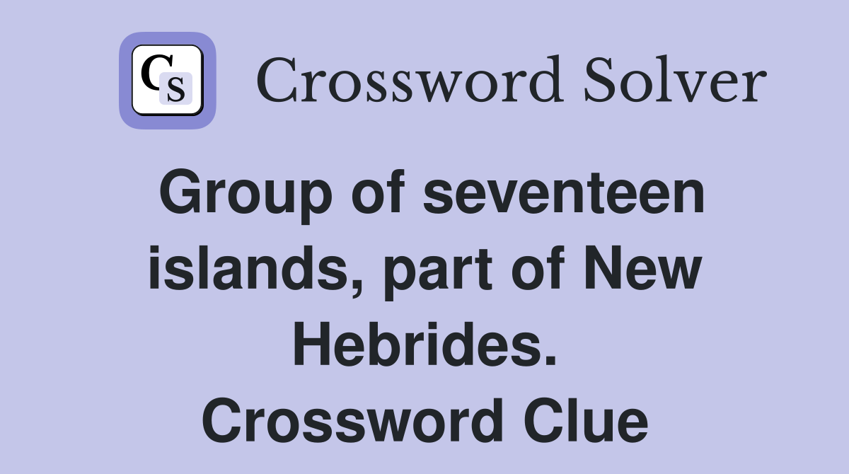 Group of seventeen islands, part of New Hebrides. Crossword Clue