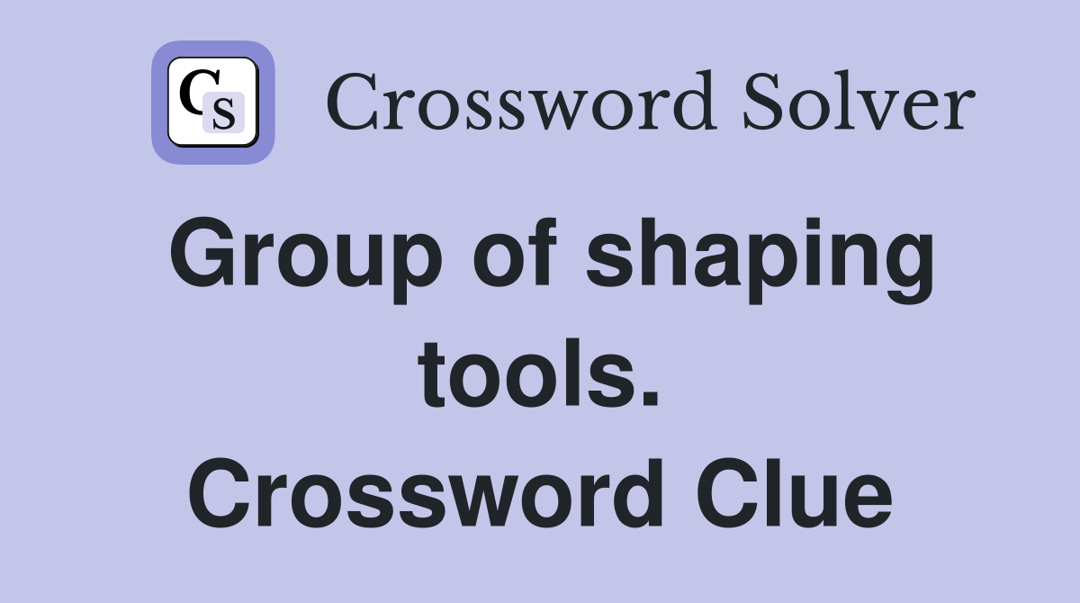 Group of shaping tools. Crossword Clue
