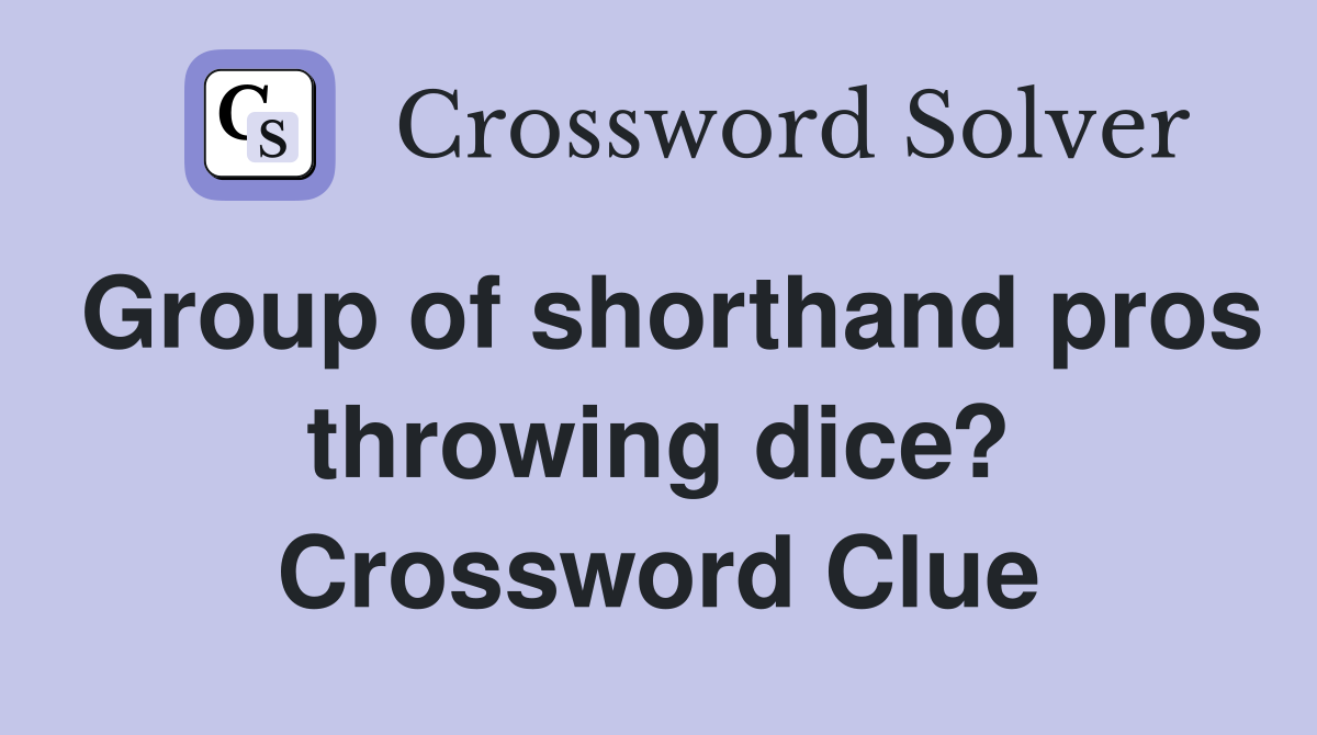 Group of shorthand pros throwing dice? Crossword Clue