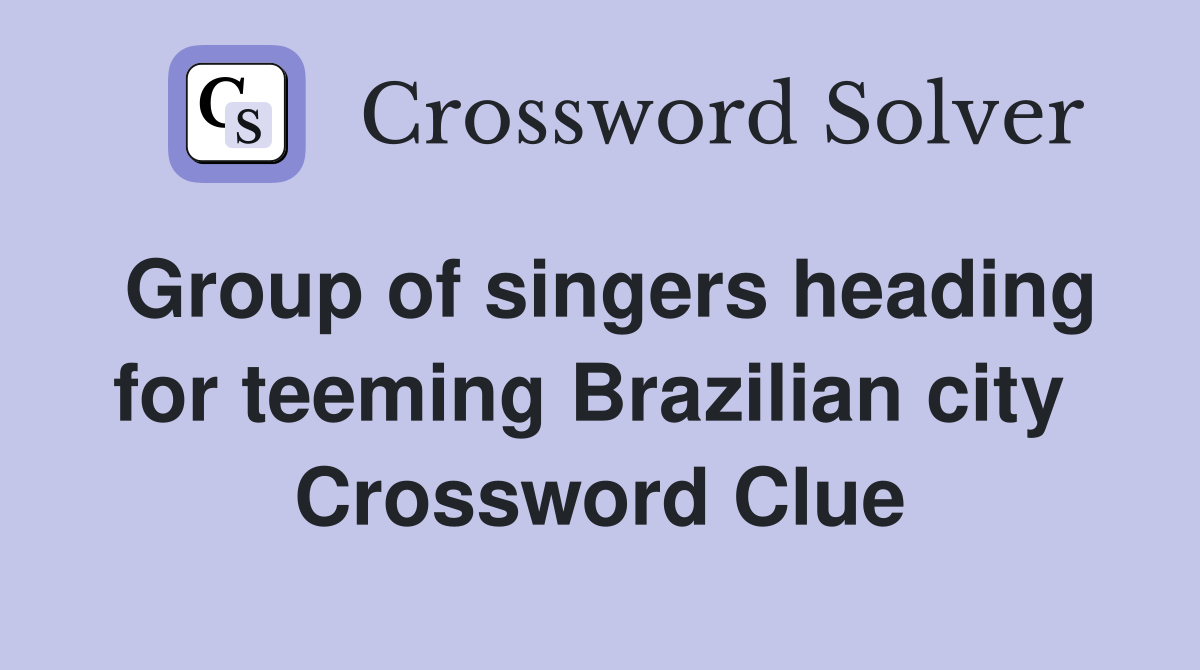 Group of singers heading for teeming Brazilian city  Crossword Clue
