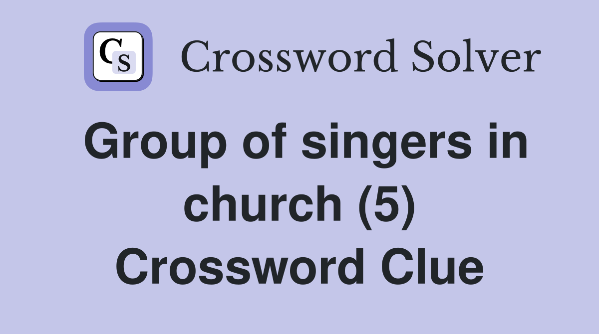 Group of singers in church (5) Crossword Clue